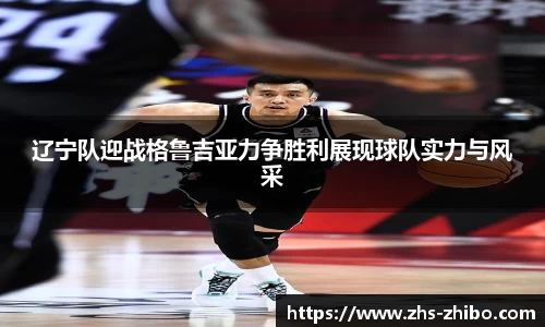 辽宁队迎战格鲁吉亚力争胜利展现球队实力与风采